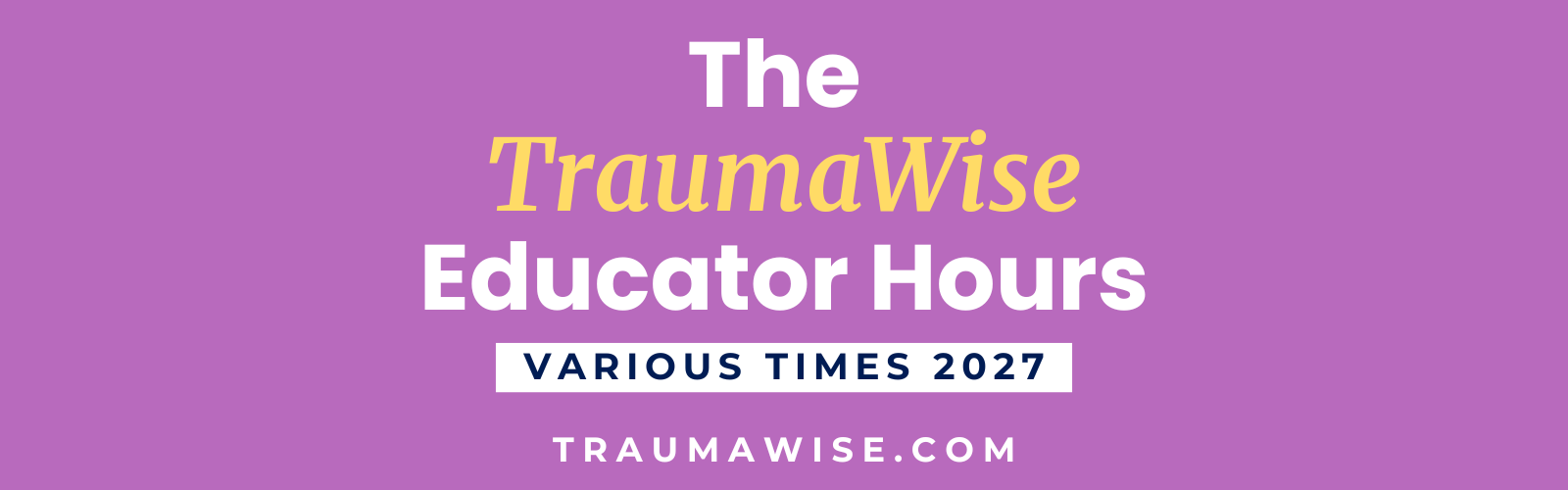 Purple banner with bold white text: 'The TraumaWise Educator Hours' and a white bar reading 'VARIOUS TIMES 2027', plus 'TRAUMAWISE.COM' at the bottom.