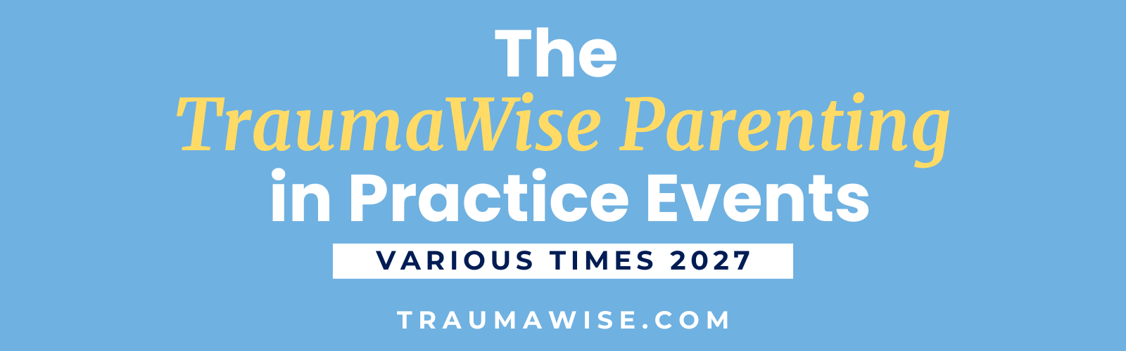 Blue banner promoting The TraumaWise Parenting in Practice Events with 'Various Times 2027' and traumaWise.com